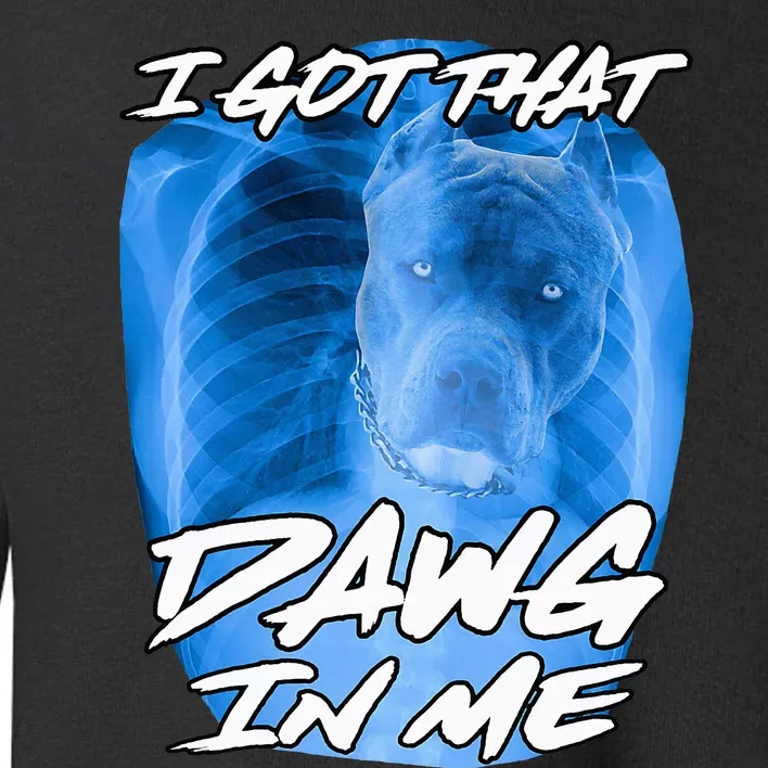 I Got That Dawg In Me Xray Pitbull Ironic Meme Viral Toddler Sweatshirt