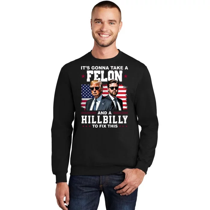 Its Gonna Take A Felon And A Hillbilly To Fix This Pro Trump Vance Tall Sweatshirt