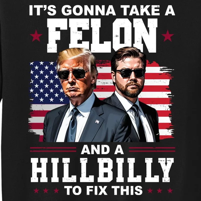 Its Gonna Take A Felon And A Hillbilly To Fix This Pro Trump Vance Tall Sweatshirt