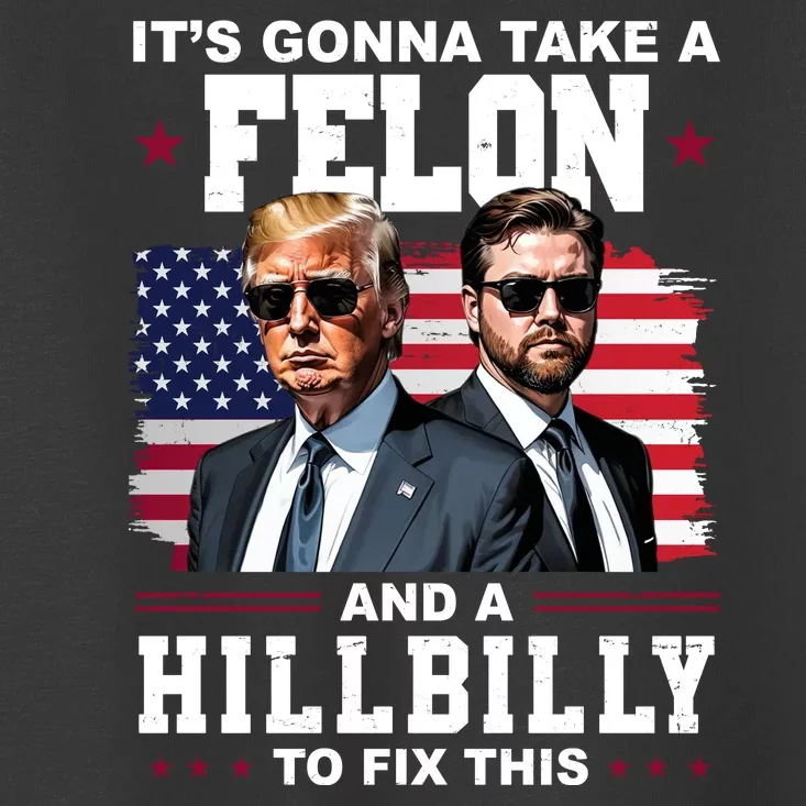 Its Gonna Take A Felon And A Hillbilly To Fix This Pro Trump Vance Toddler T-Shirt