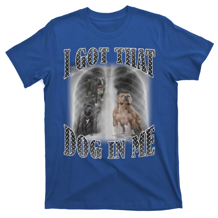 I Got That Dog In Me Funny T-Shirt