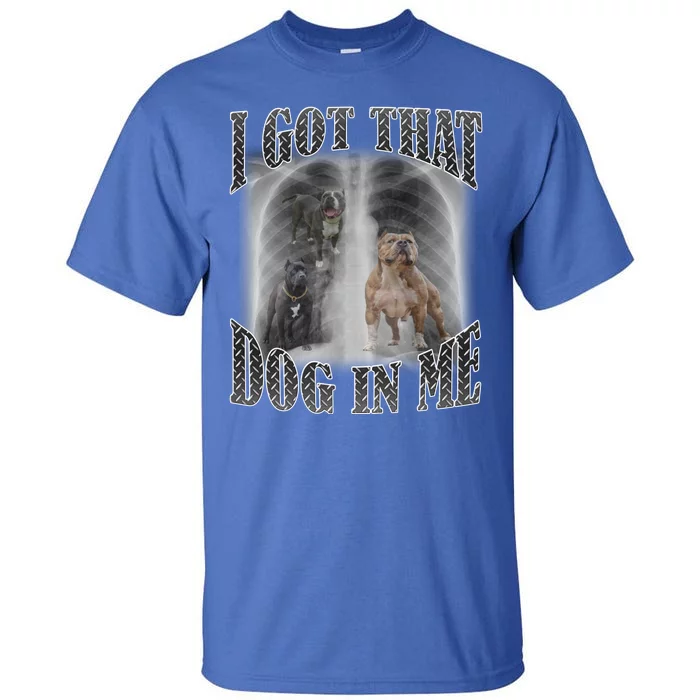 I Got That Dog In Me Funny Tall T-Shirt