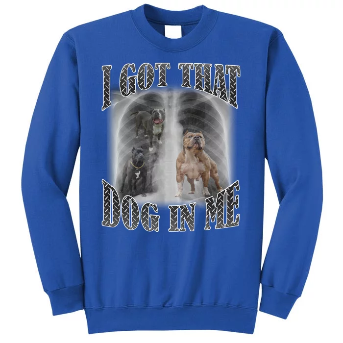 I Got That Dog In Me Funny Tall Sweatshirt