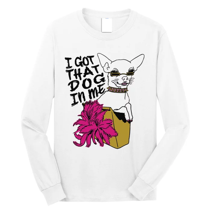 I Got That Dog In Me Chihuahua Long Sleeve Shirt