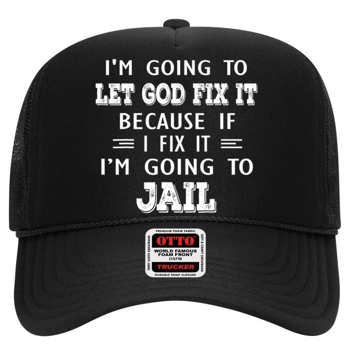 I’m Going To Let God Fix It Because If I Fix It I’m Going To High Crown Mesh Trucker Hat