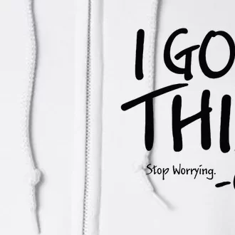 I Got This Stop Worrying God Full Zip Hoodie