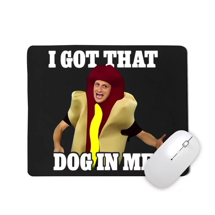 I Got That Dog In Me Hot Dog Costume In Me Mousepad