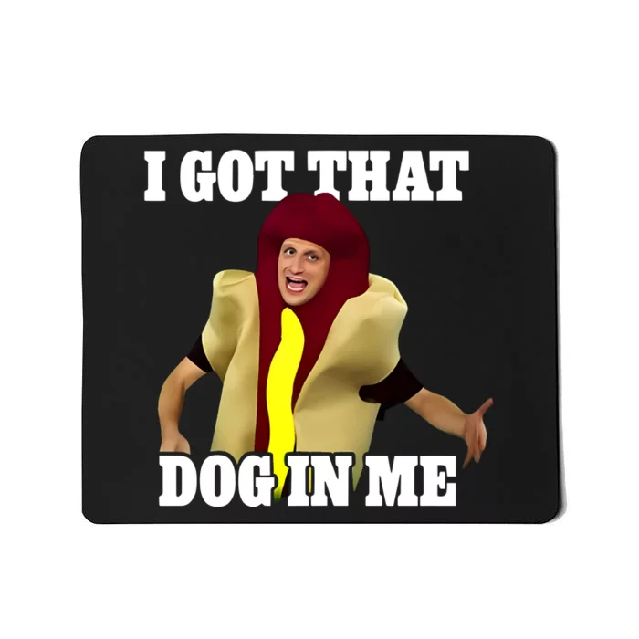 I Got That Dog In Me Hot Dog Costume In Me Mousepad