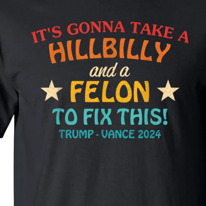 It’S Gonna Take A Hillbilly And A Felon To Fix This Trump Vance Tall T-Shirt