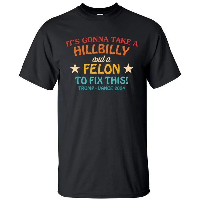 It’S Gonna Take A Hillbilly And A Felon To Fix This Trump Vance Tall T-Shirt