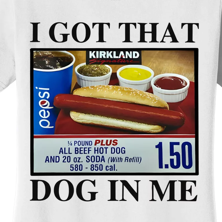 I Got That Dog In Me Costco Hot Dog Women's T-Shirt