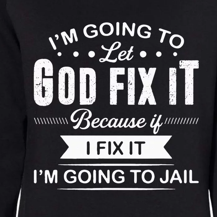 Im Going To Let God Fix It Because If I Fix It Womens California Wash Sweatshirt