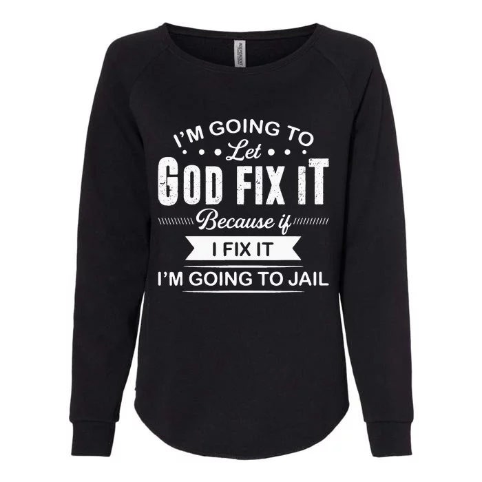 Im Going To Let God Fix It Because If I Fix It Womens California Wash Sweatshirt