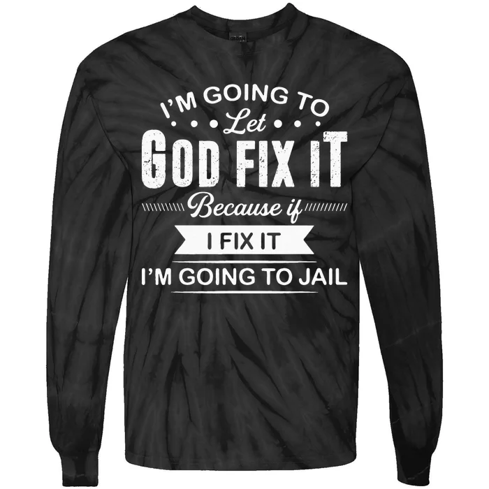 Im Going To Let God Fix It Because If I Fix It Tie-Dye Long Sleeve Shirt