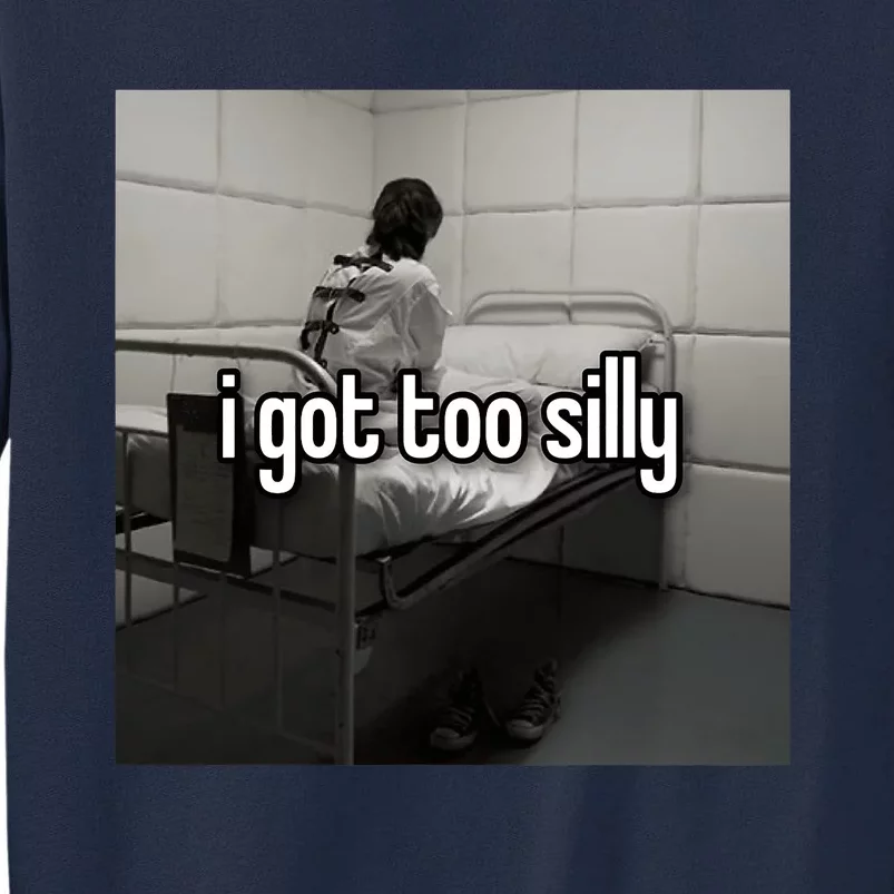 I Got Too Silly Funny Meme Tall Sweatshirt