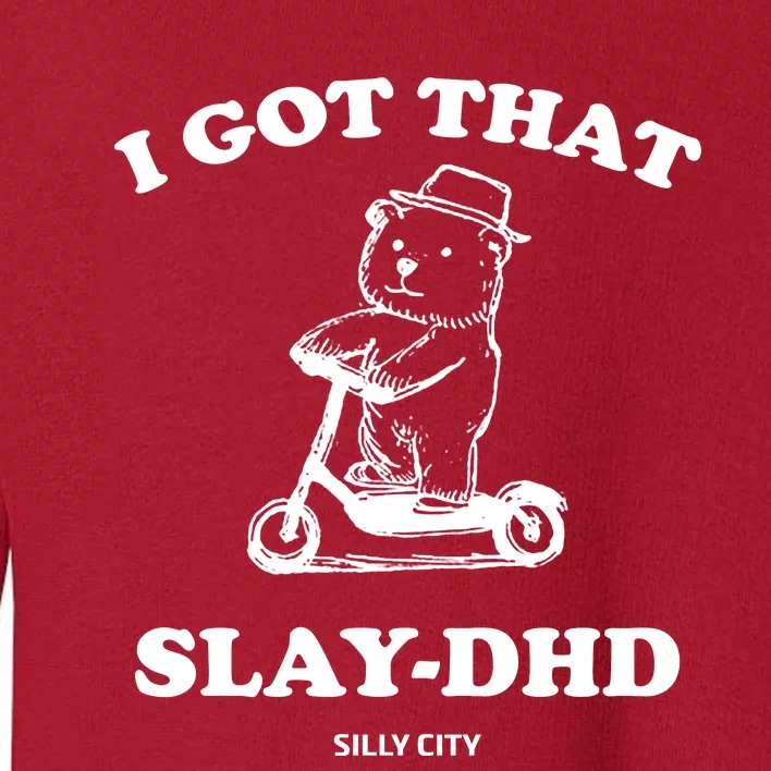 I Got That Slay Dhd Silly City Toddler Sweatshirt