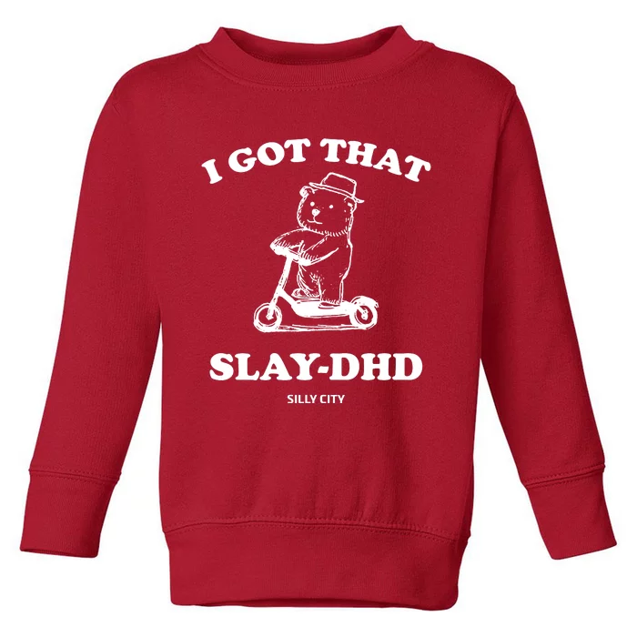 I Got That Slay Dhd Silly City Toddler Sweatshirt