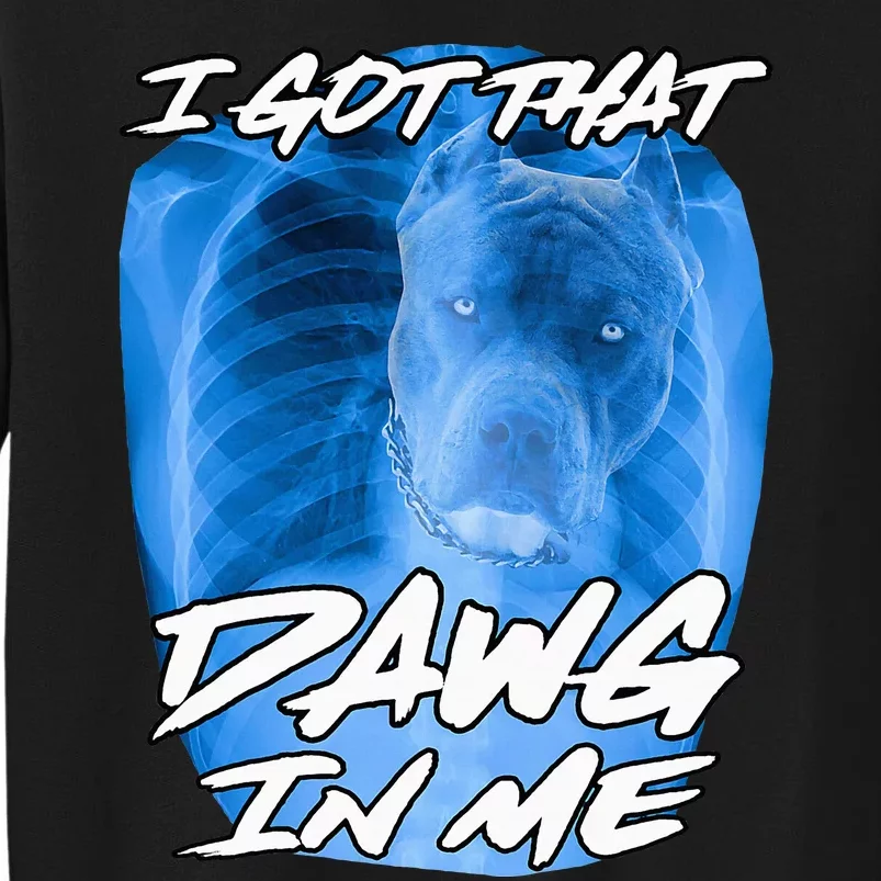 I Got That Dawg In Me Xray Pitbull Ironic Meme Viral Quote Tall Sweatshirt