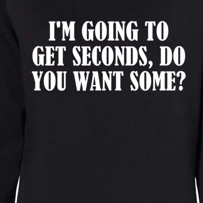 Im Going To Get Seconds Do You Want Some? Gift Womens California Wash Sweatshirt