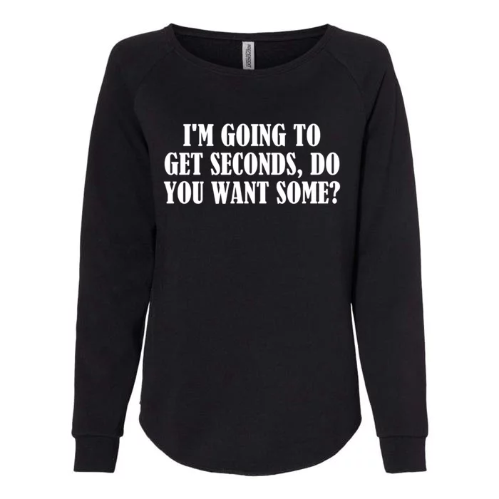 Im Going To Get Seconds Do You Want Some? Gift Womens California Wash Sweatshirt