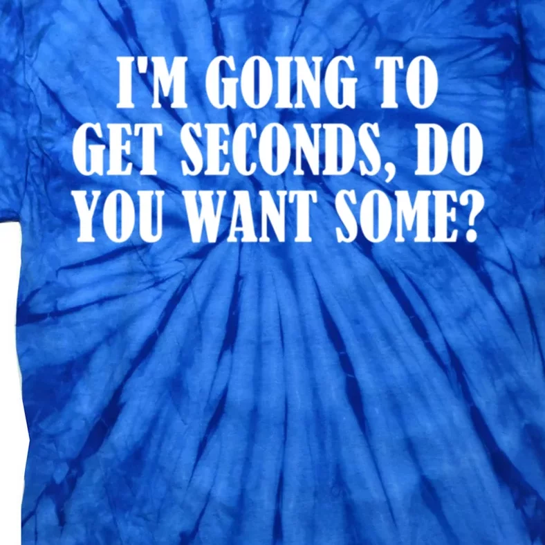 Im Going To Get Seconds Do You Want Some? Gift Tie-Dye T-Shirt