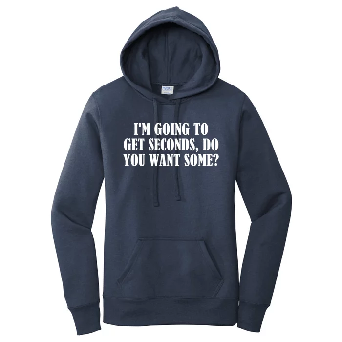 Im Going To Get Seconds Do You Want Some? Gift Women's Pullover Hoodie