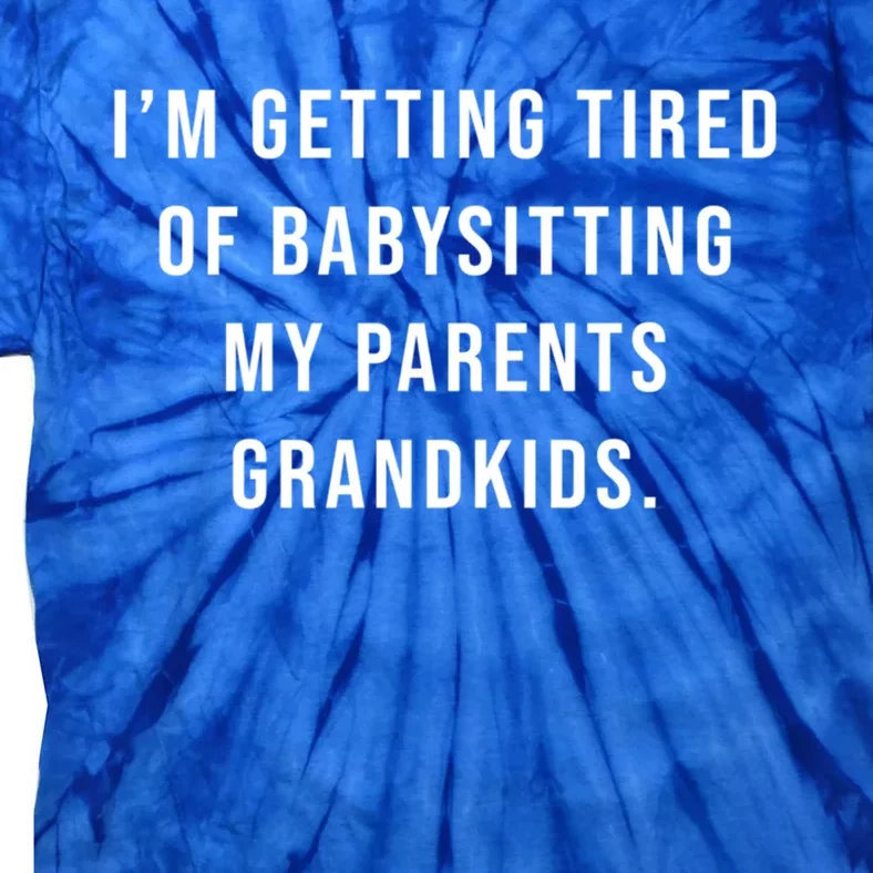 Im Getting Tired Of Sitting My Parents Grand Gift Tie-Dye T-Shirt