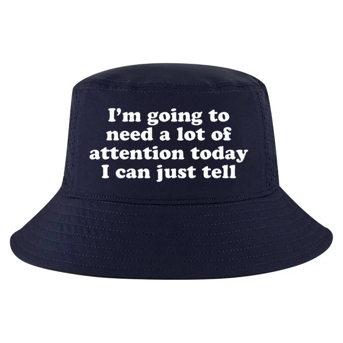 IM Going To Need A Lot Of Attention Today I Can Just Tell Cool Comfort Performance Bucket Hat