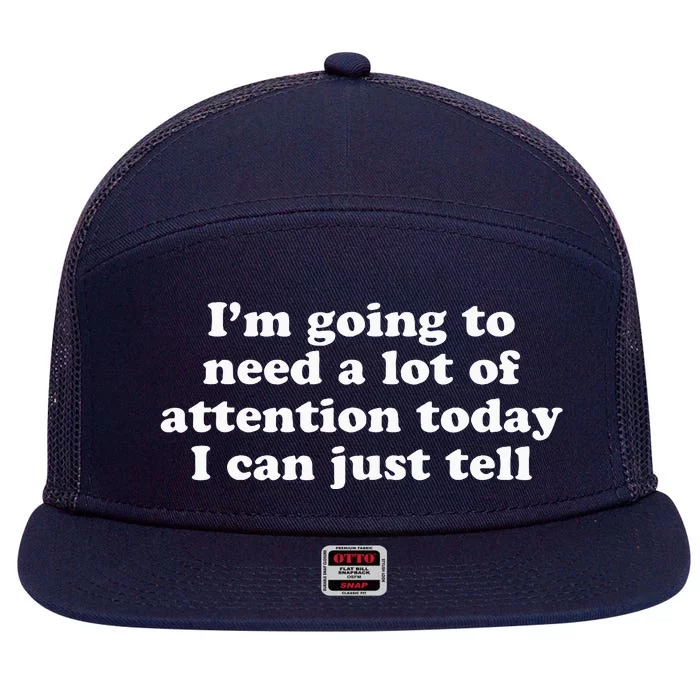 IM Going To Need A Lot Of Attention Today I Can Just Tell 7 Panel Mesh Trucker Snapback Hat