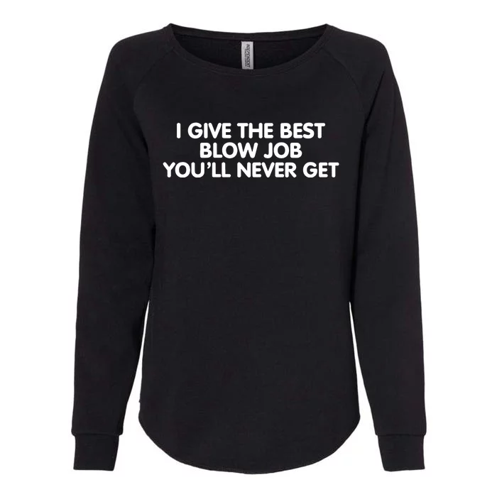 I Give The Best Blow Job YouLl Never Get Womens California Wash Sweatshirt