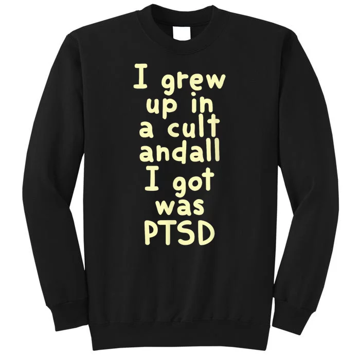 I Grew Up In A Cult And All I Got Was Ptsd Tall Sweatshirt