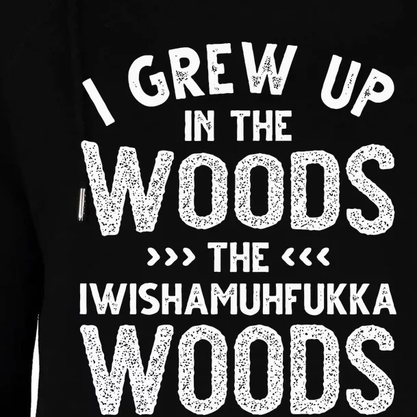 I Grew Up In The Woods The Iwishamuhfukka Woods Womens Funnel Neck Pullover Hood