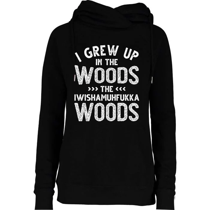 I Grew Up In The Woods The Iwishamuhfukka Woods Womens Funnel Neck Pullover Hood