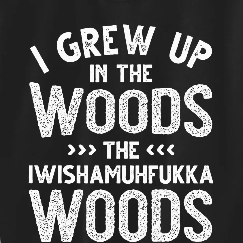 I Grew Up In The Woods The Iwishamuhfukka Woods Kids Sweatshirt