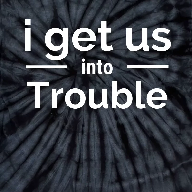 I Get Us Into Trouble Tie-Dye T-Shirt