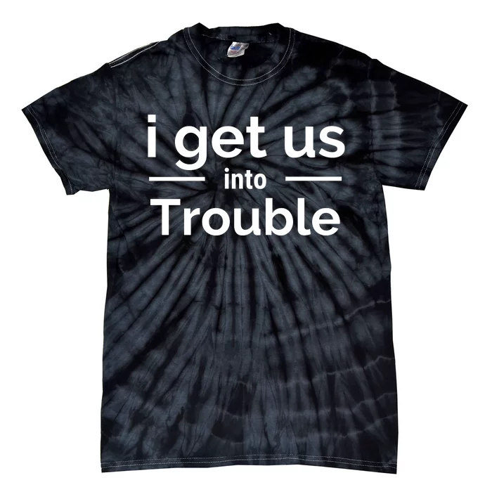 I Get Us Into Trouble Tie-Dye T-Shirt