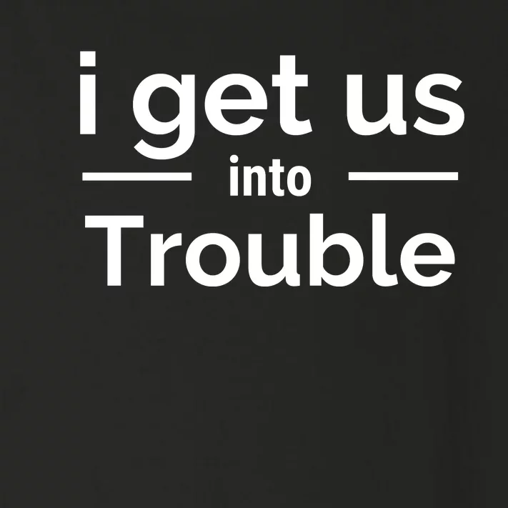 I Get Us Into Trouble Toddler Long Sleeve Shirt