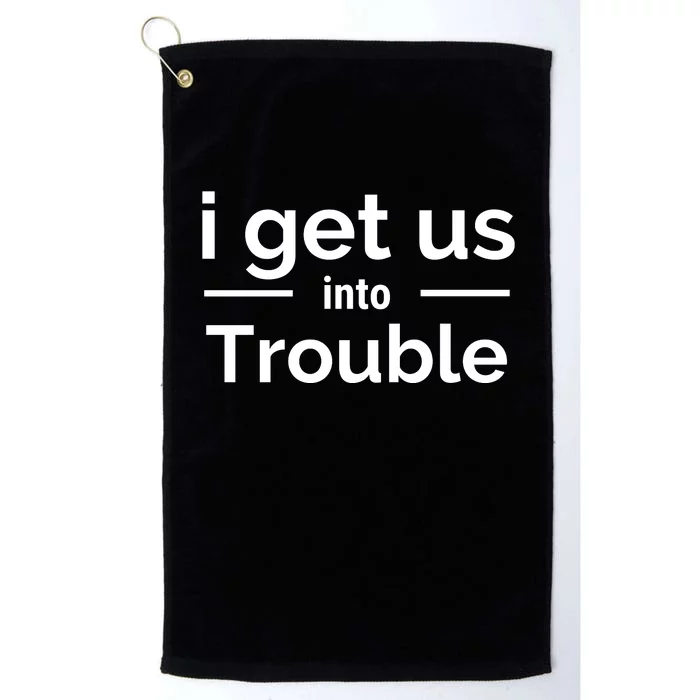 I Get Us Into Trouble Platinum Collection Golf Towel