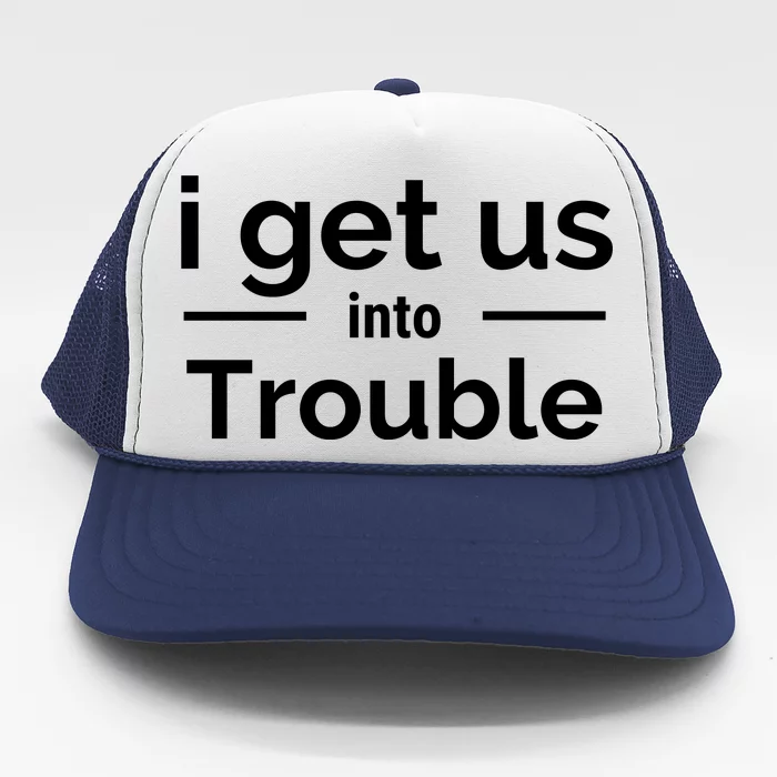 I Get Us Into Trouble Trucker Hat