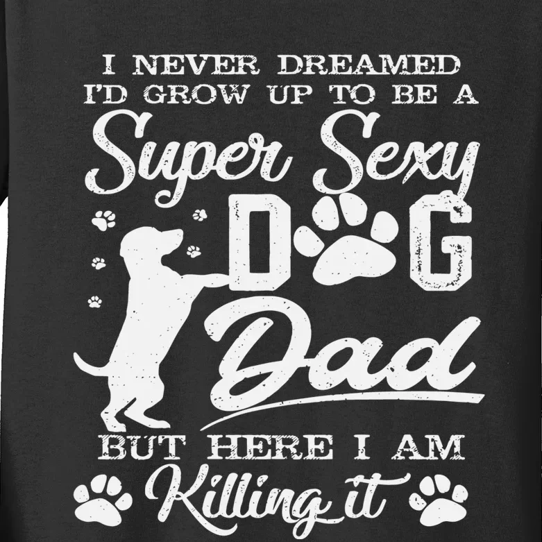 Id Grow Up To Be A Super Sexy Dog Dad Kids Long Sleeve Shirt