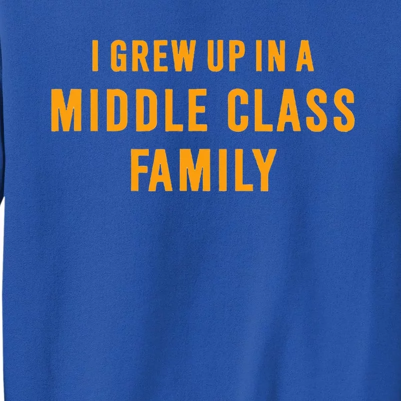 I Grew Up In A Middle Class Family Tall Sweatshirt