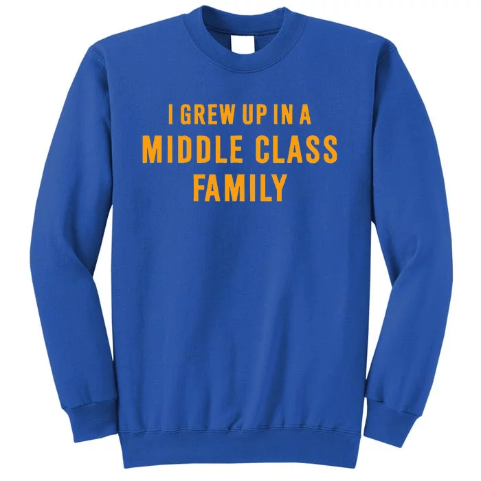 I Grew Up In A Middle Class Family Tall Sweatshirt