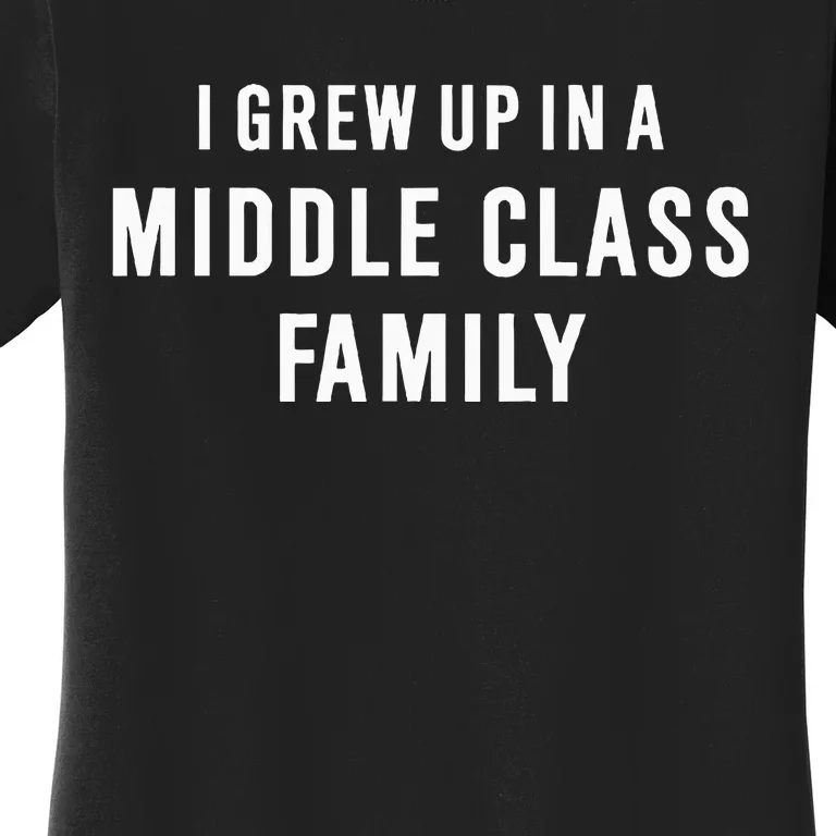 I Grew Up In A Middle Class Family Women's T-Shirt