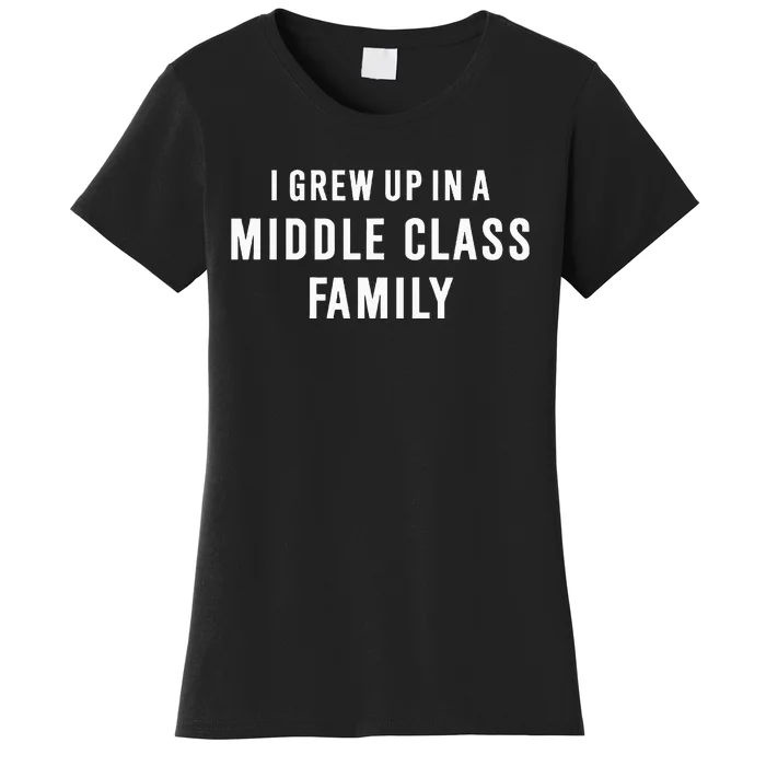 I Grew Up In A Middle Class Family Women's T-Shirt