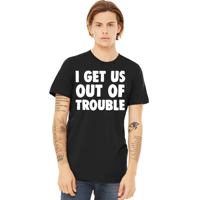 I Get Us Into Out Of Trouble Set Matching Couples Funny Premium T-Shirt