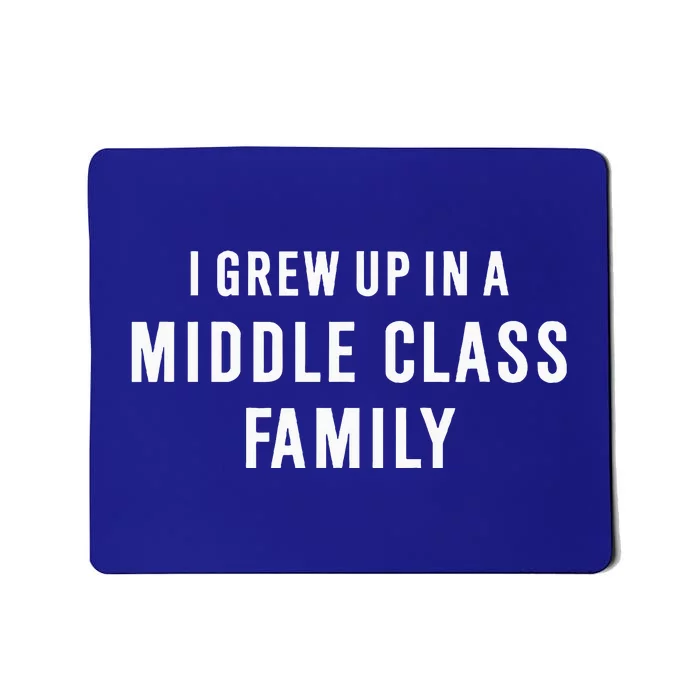 I Grew Up In A Middle Class Family Mousepad