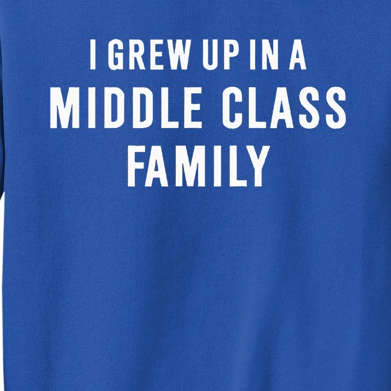 I Grew Up In A Middle Class Family Tall Sweatshirt