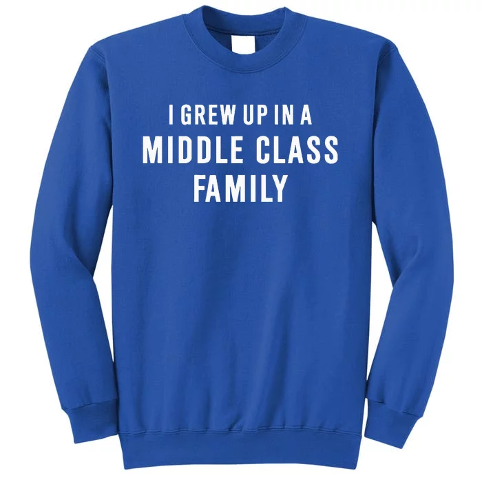 I Grew Up In A Middle Class Family Tall Sweatshirt