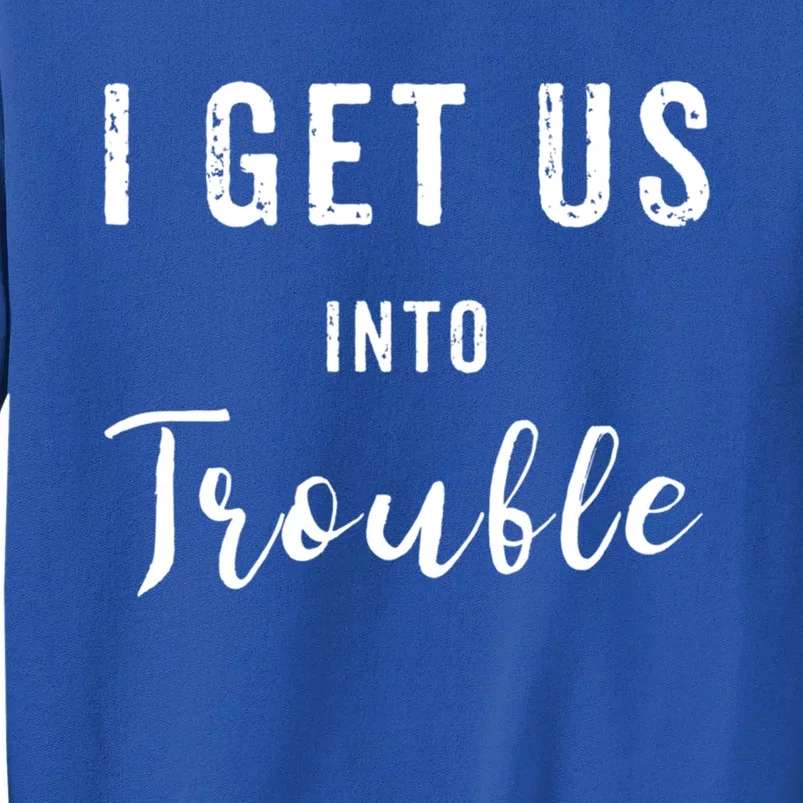 I Get Us Into Trouble Set Funny Gift Matching Best Friend Great Gift Tall Sweatshirt