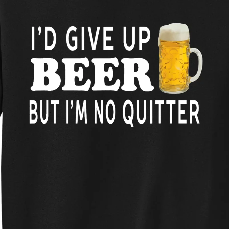 I'd Give Up Beer But I'm No Quitter Funny - Unisex Tall Sweatshirt